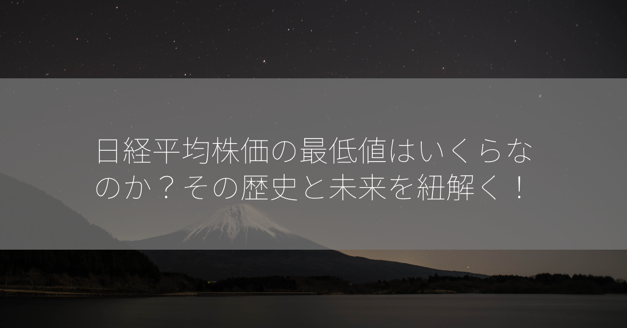 日経平均株価の最低値はいくらなのか？その歴史と未来を紐解く！